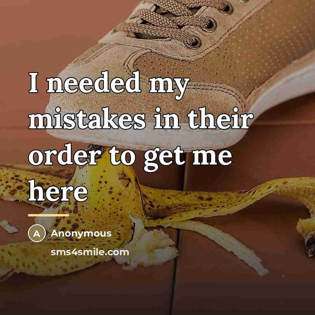 “I needed my mistakes in their order to get me…” quote by Anonymous