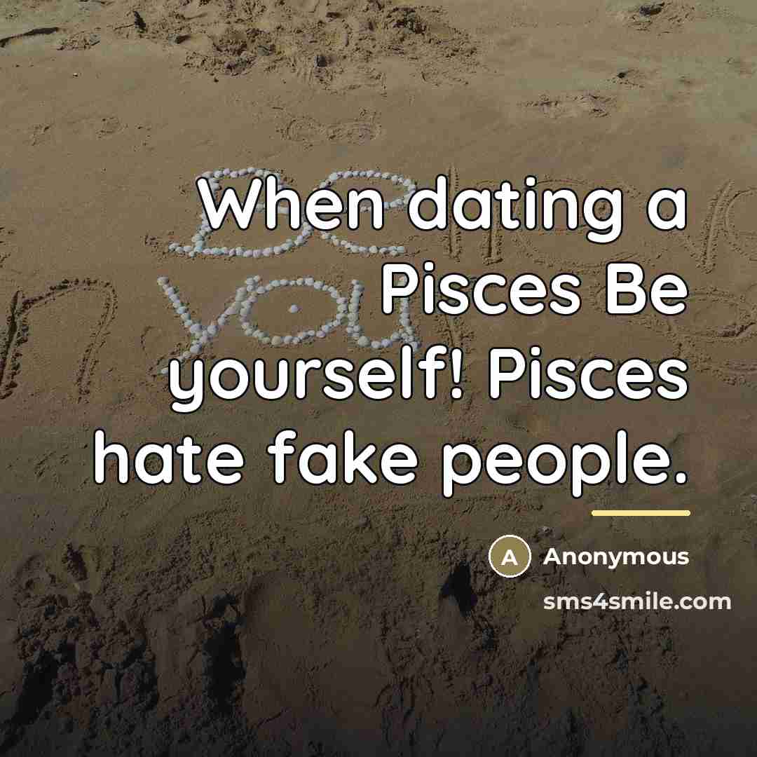 “When dating a Pisces Be yourself! Pisces hate fake people.…” quote by Anonymous