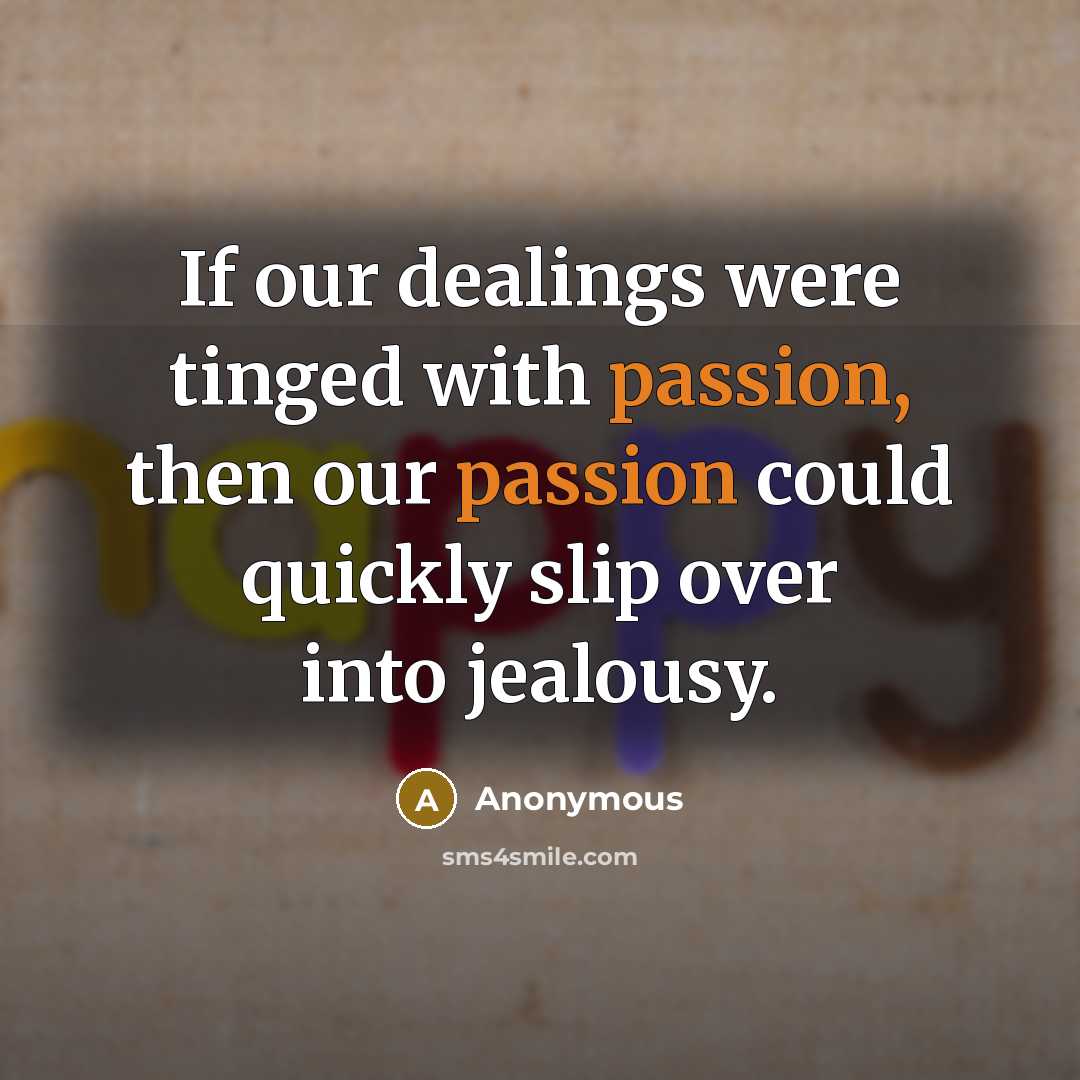 “If our dealings were tinged with passion, then our passion…” quote by Anonymous