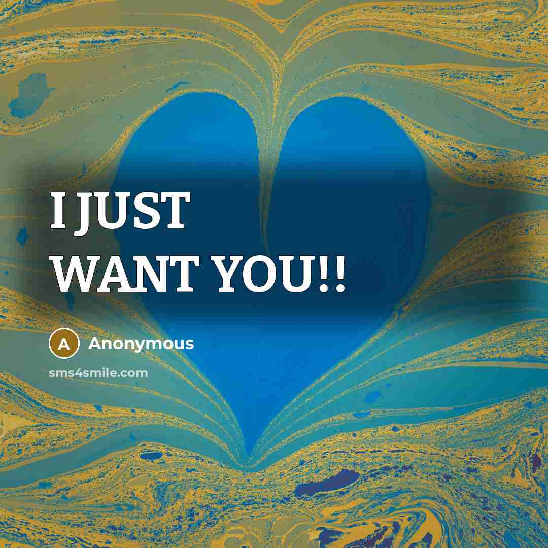 “I JUST WANT YOU!!” quote by Anonymous