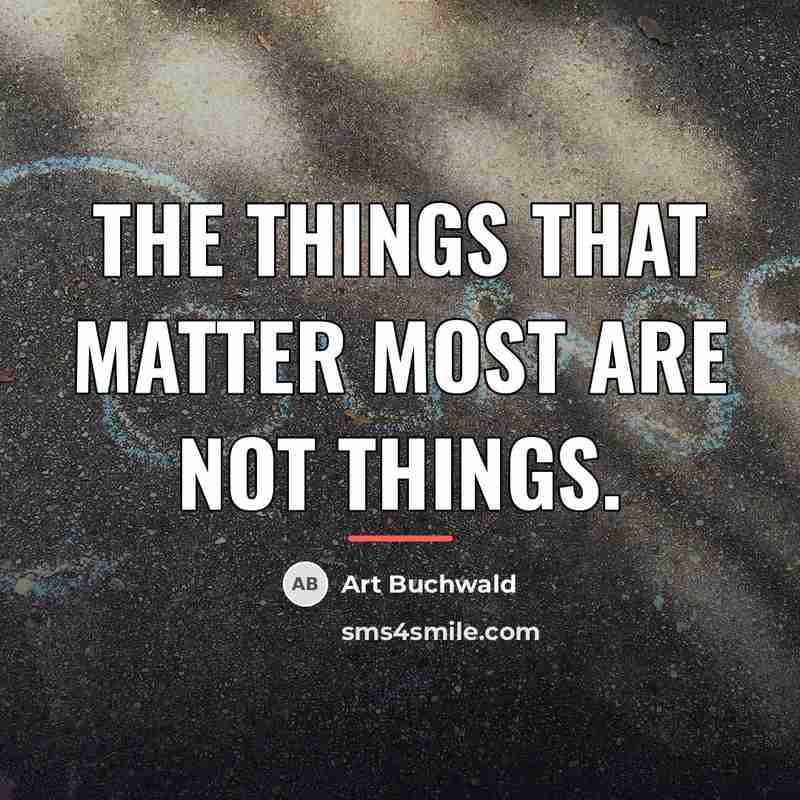 “The things that matter most are not things.…” quote by Art Buchwald