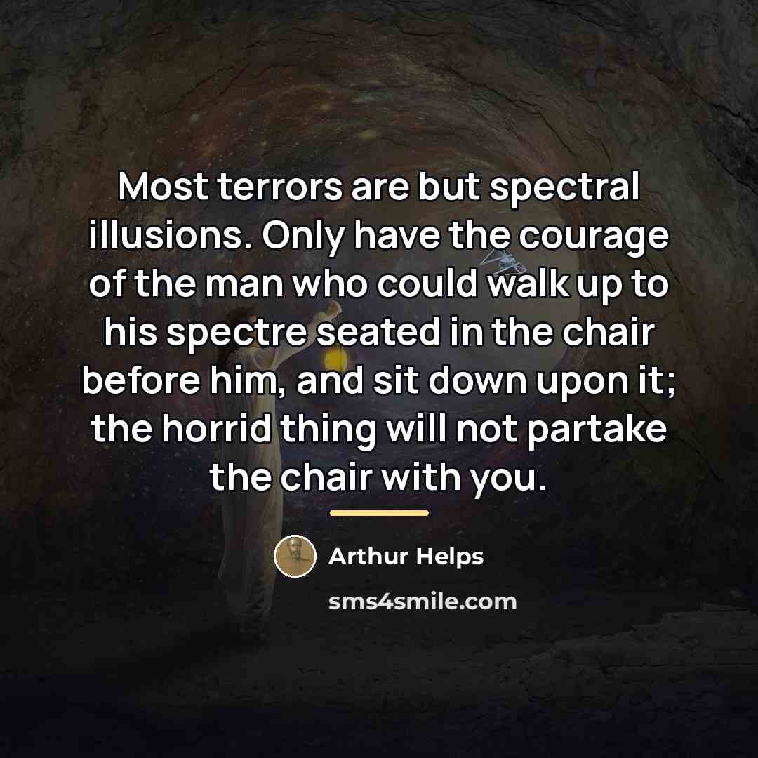 “Most terrors are but spectral illusions. Only have the courage…” quote by Arthur Helps