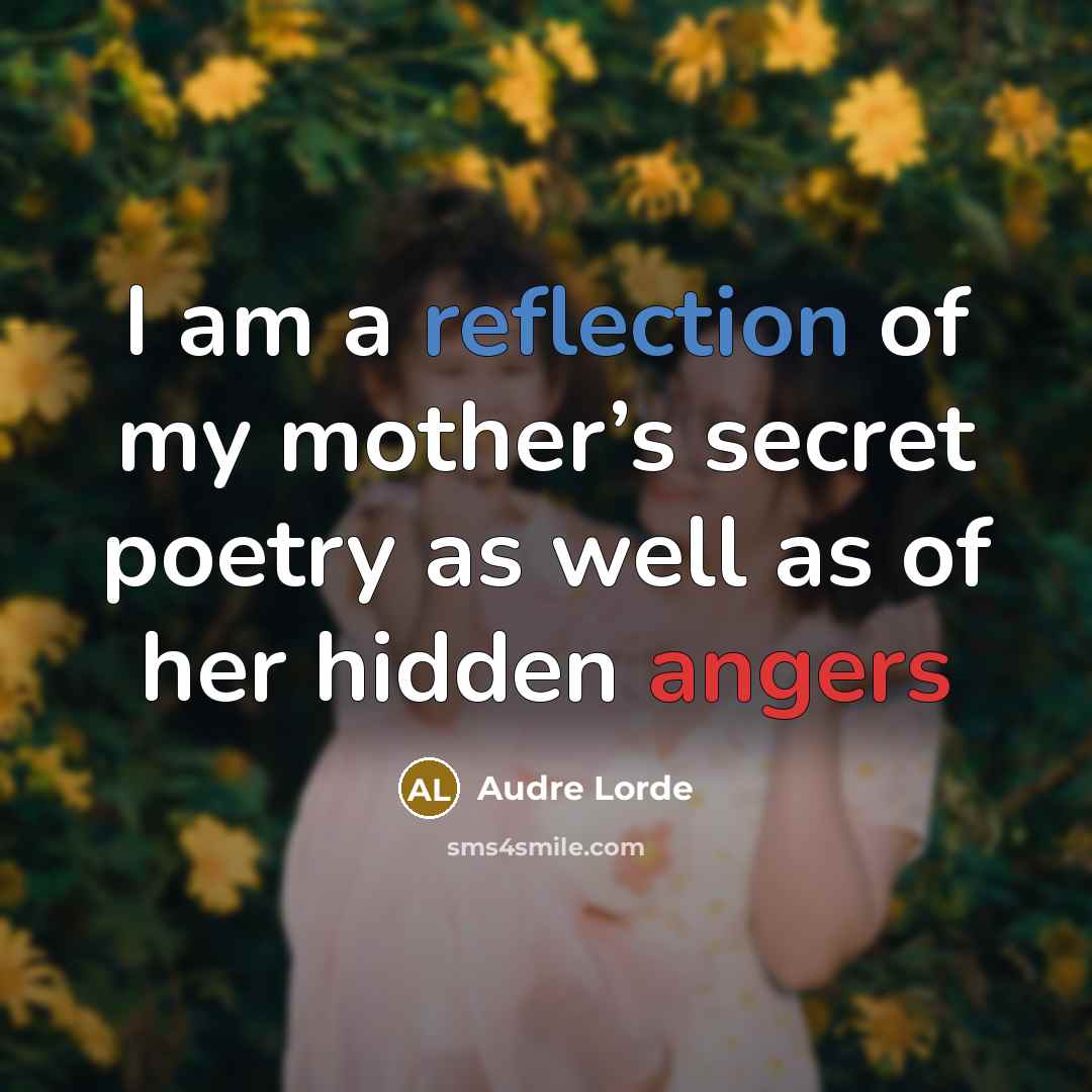 “I am a reflection of my mother’s secret poetry as…” quote by Audre Lorde