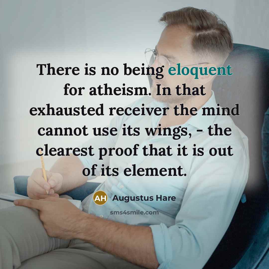 “There is no being eloquent for atheism. In that exhausted…” quote by Augustus Hare