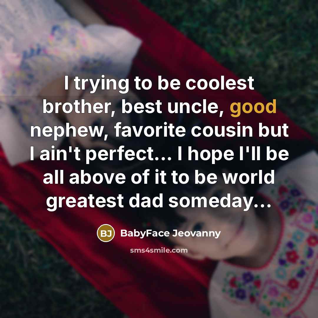 “I trying to be coolest brother, best uncle, good nephew,…” quote by BabyFace Jeovanny