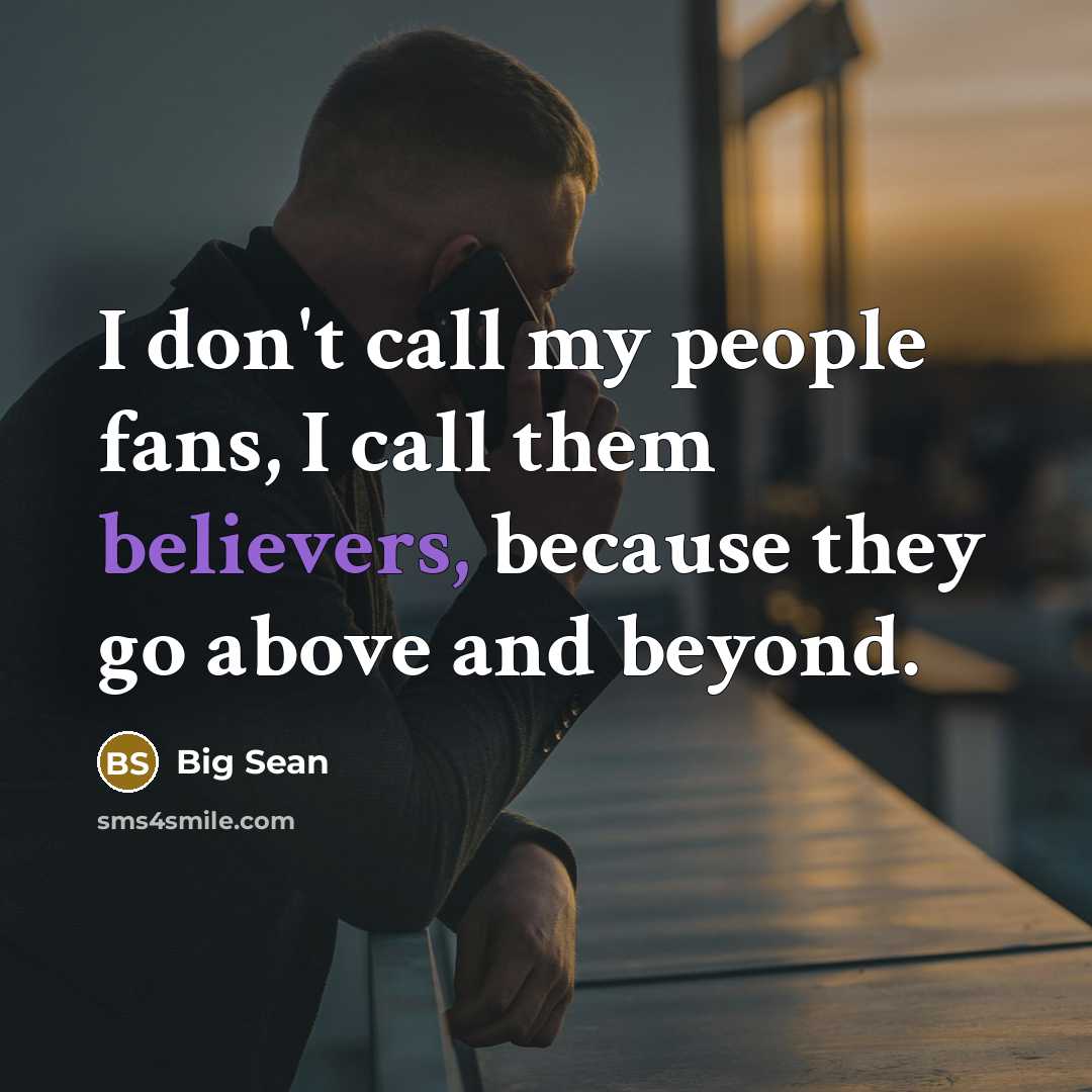“I don't call my people fans, I call them believers,…” quote by Big Sean