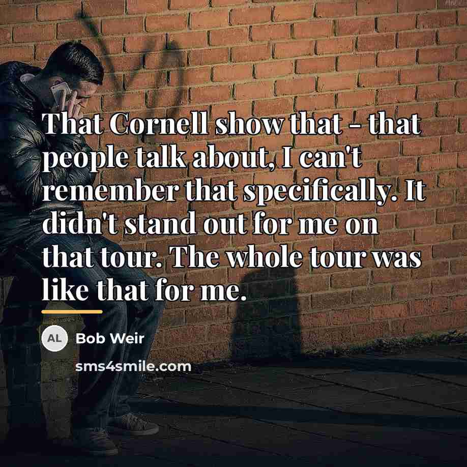 “That Cornell show that - that people talk about, I…” quote by Bob Weir