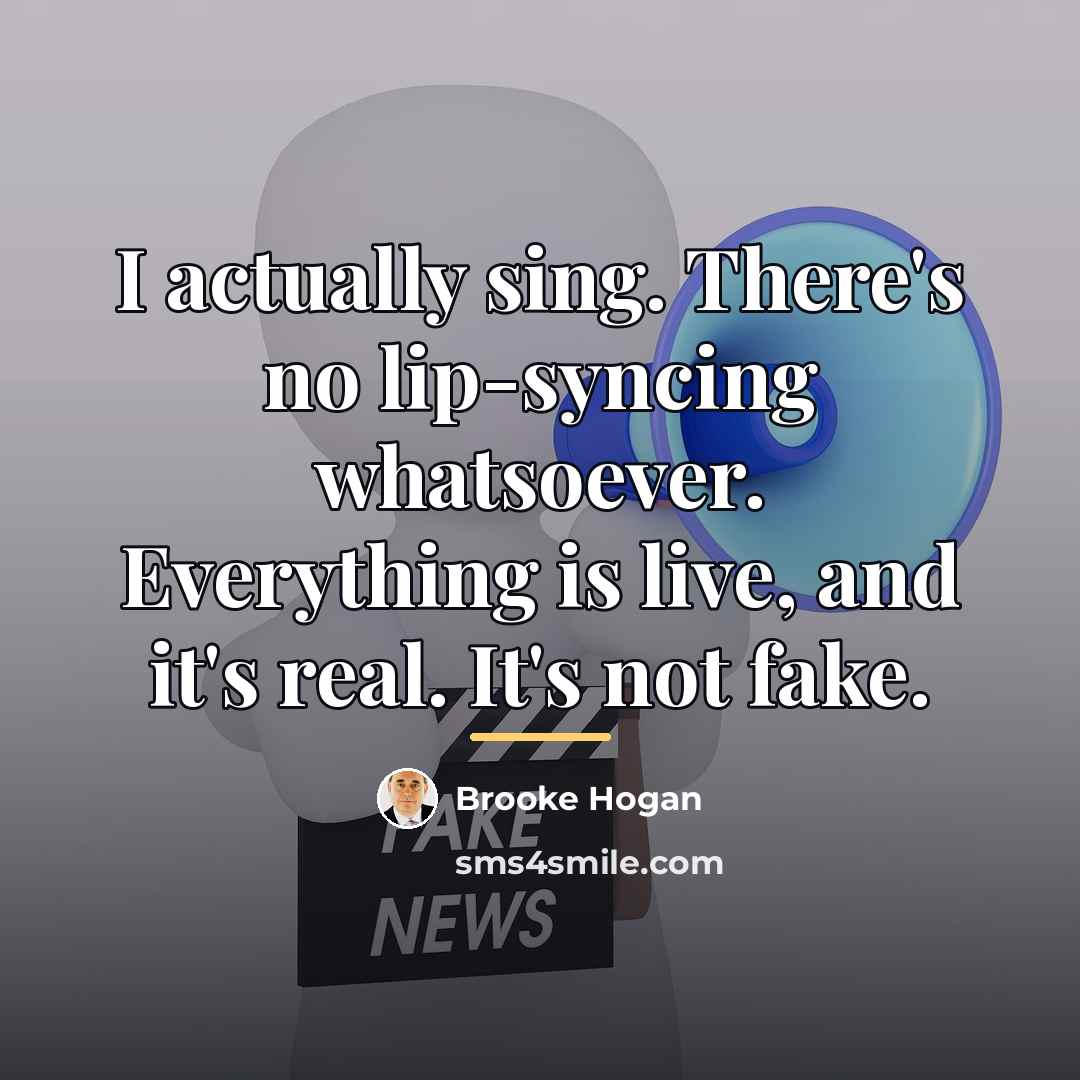 “I actually sing. There's no lip-syncing whatsoever. Everything is live,…” quote by Brooke Hogan