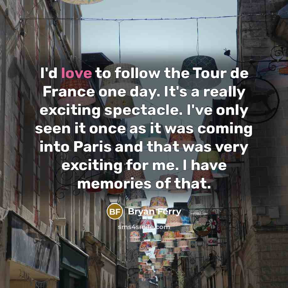 “I'd love to follow the Tour de France one day.…” quote by Bryan Ferry