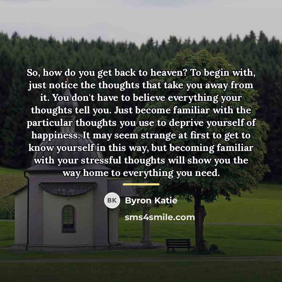 “So, how do you get back to heaven? To begin…” quote by Byron Katie
