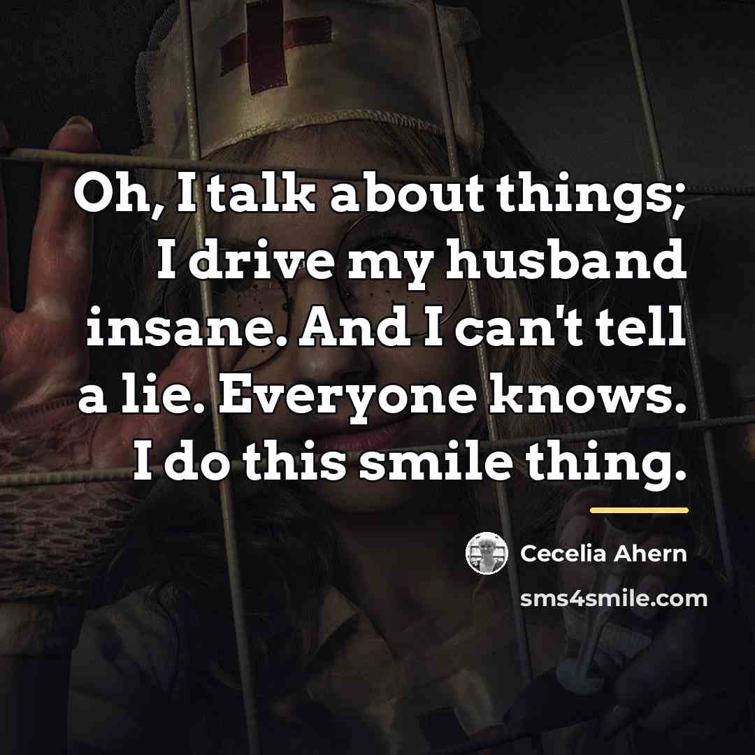 “Oh, I talk about things; I drive my husband insane.…” quote by Cecelia Ahern
