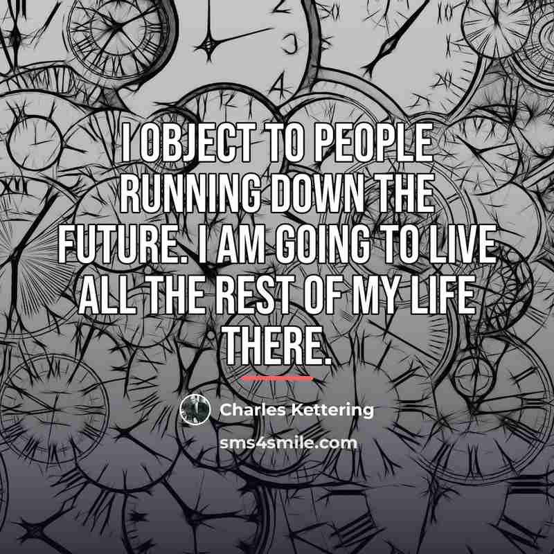 “I object to people running down the future. I am…” quote by Charles Kettering