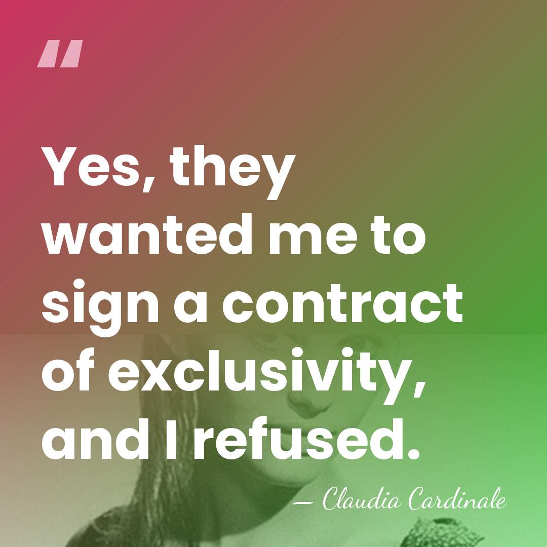 Yes, they wanted me to sign a contract of exclusivity, and I&hellip; - Claudia Cardinale