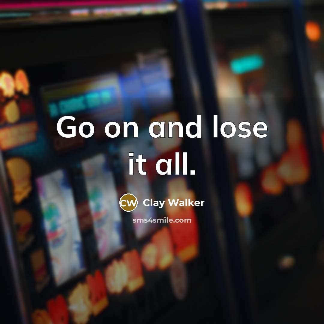 “Go on and lose it all.…” quote by Clay Walker