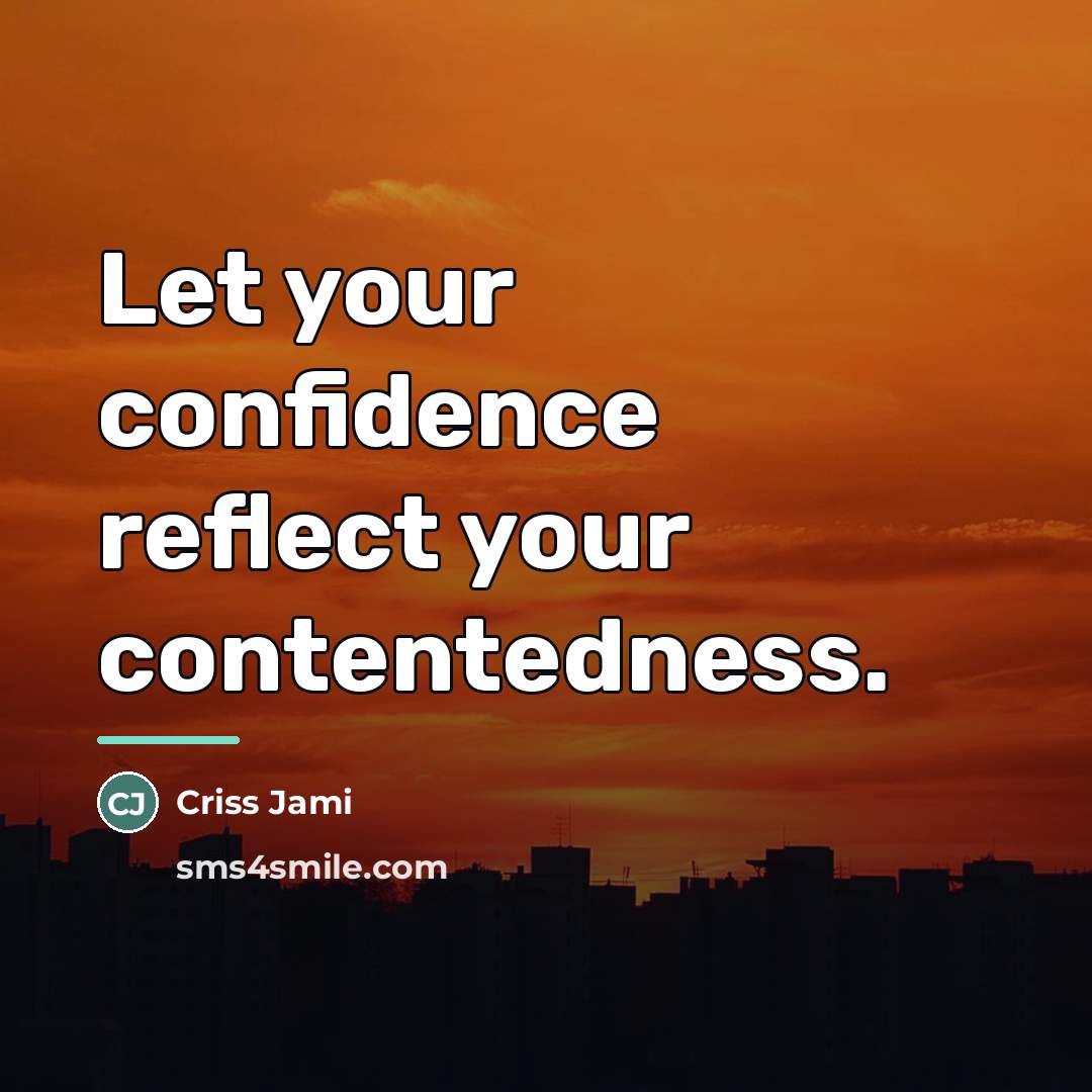 “Let your confidence reflect your contentedness.…” quote by Criss Jami
