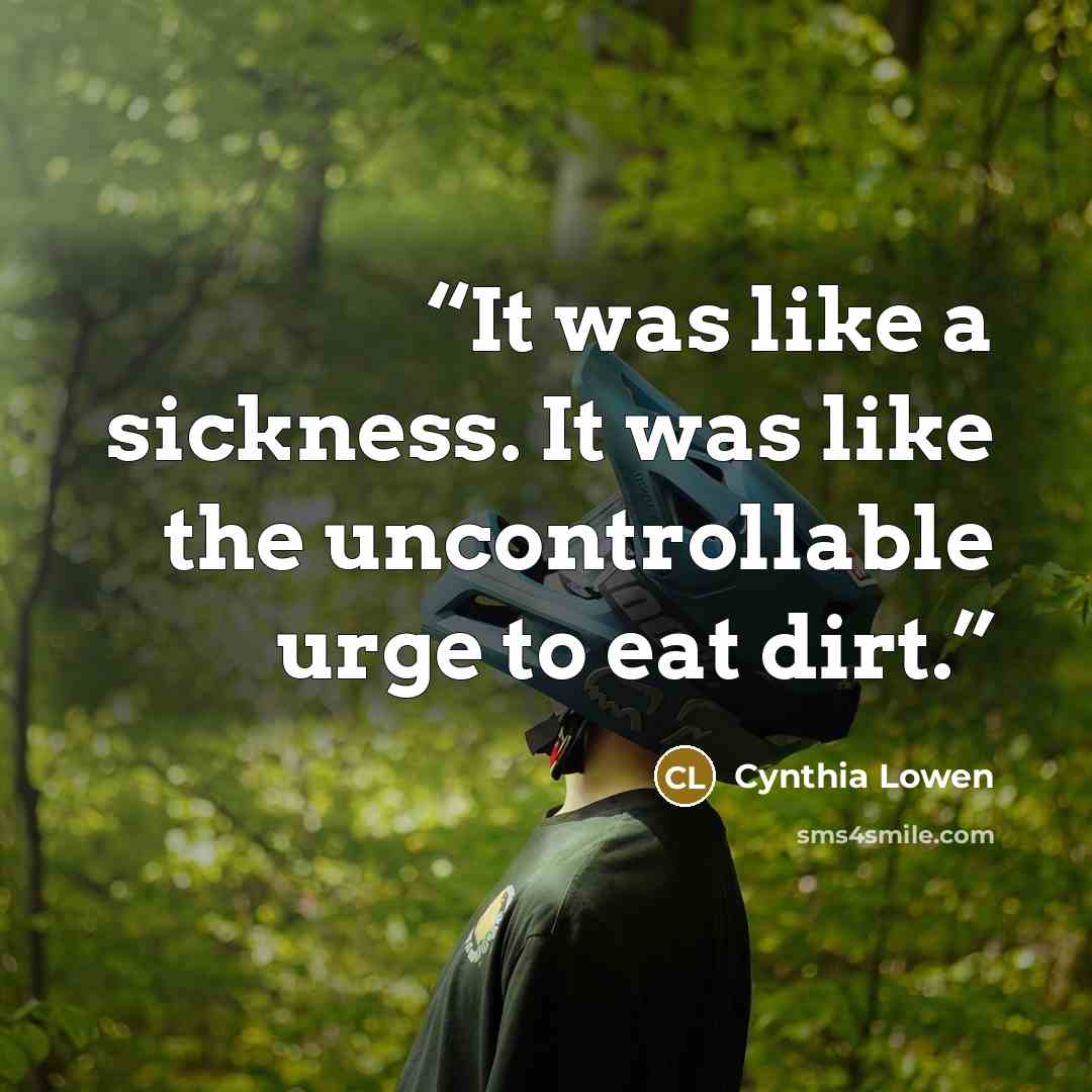 “It was like a sickness. It was like the uncontrollable urge to eat dirt.” quote by Cynthia Lowen