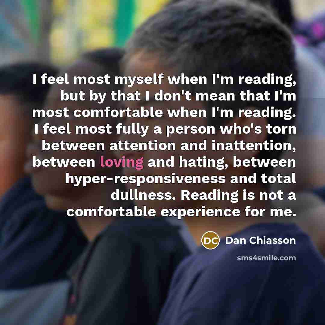 “I feel most myself when I'm reading, but by that…” quote by Dan Chiasson