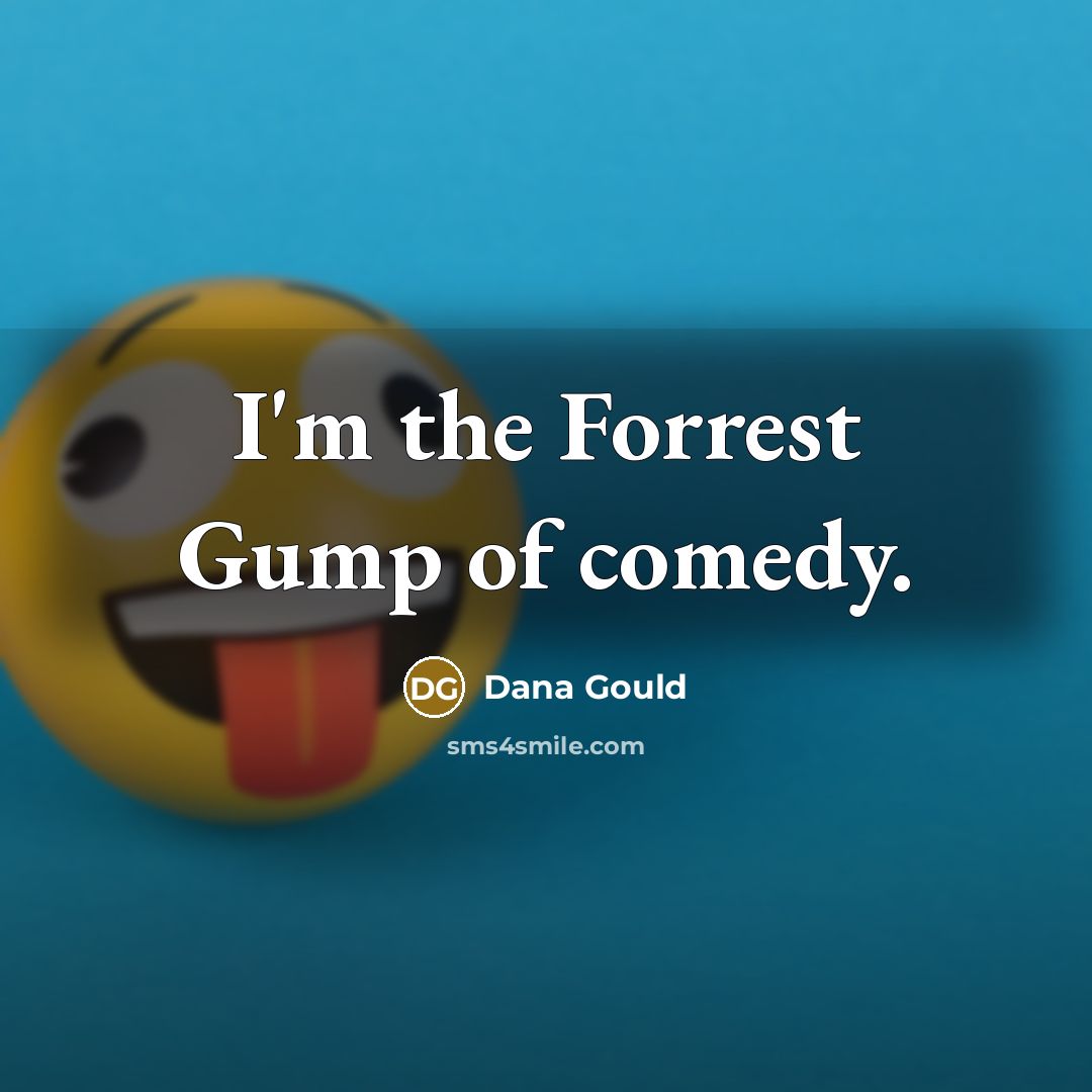 “I'm the Forrest Gump of comedy.…” quote by Dana Gould