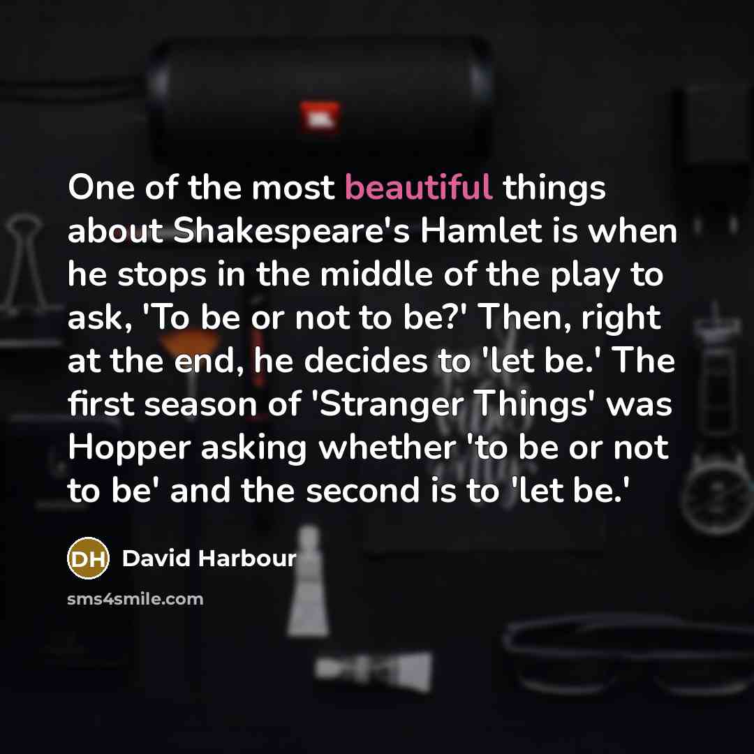 “One of the most beautiful things about Shakespeare's Hamlet is…” quote by David Harbour