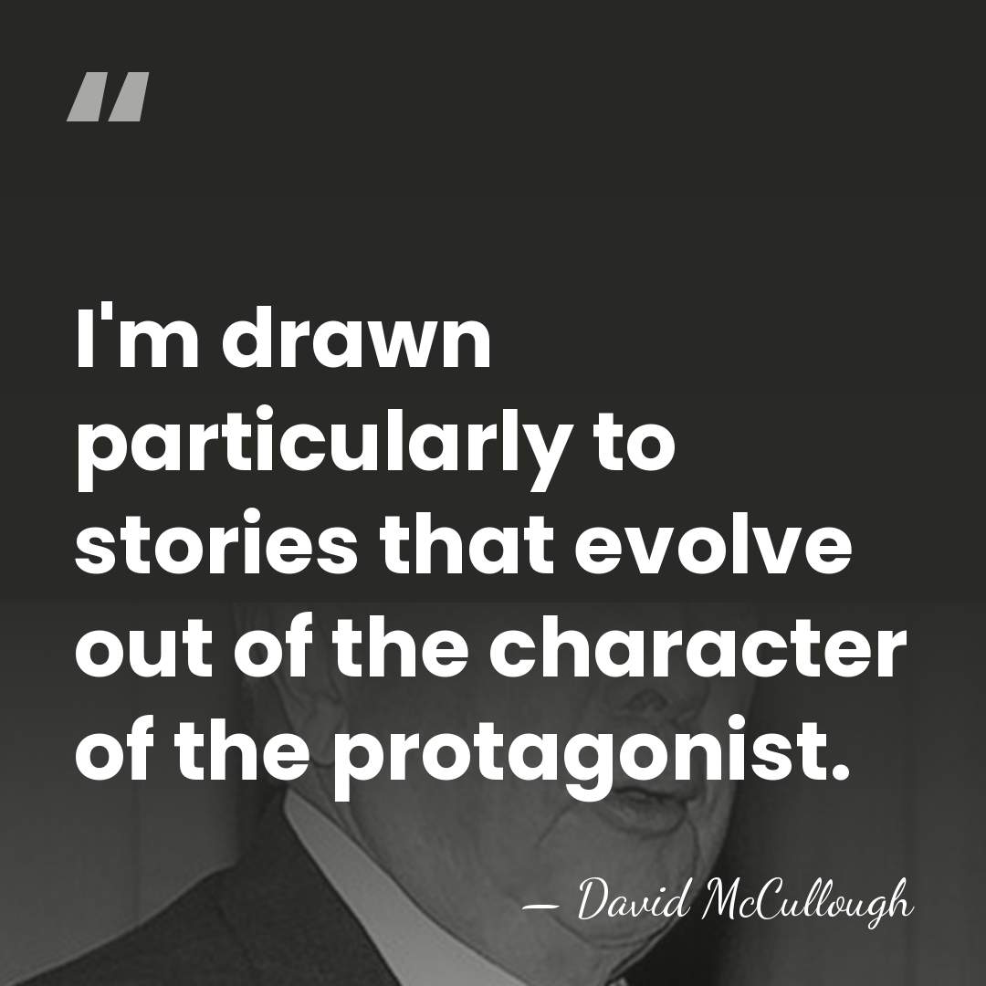 I'm drawn particularly to stories that evolve out of the character of&hellip; - David McCullough