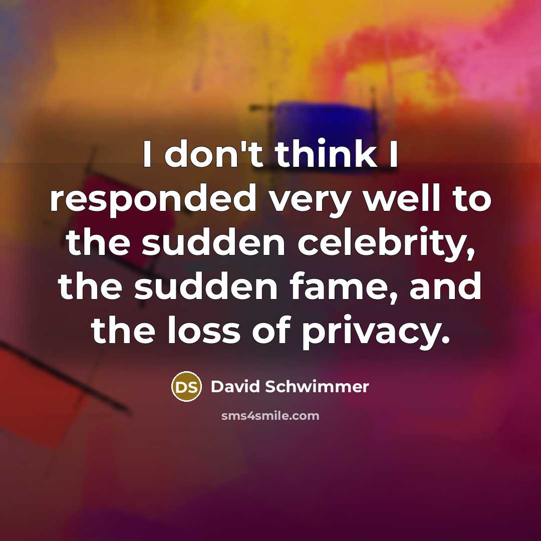 “I don't think I responded very well to the sudden…” quote by David Schwimmer