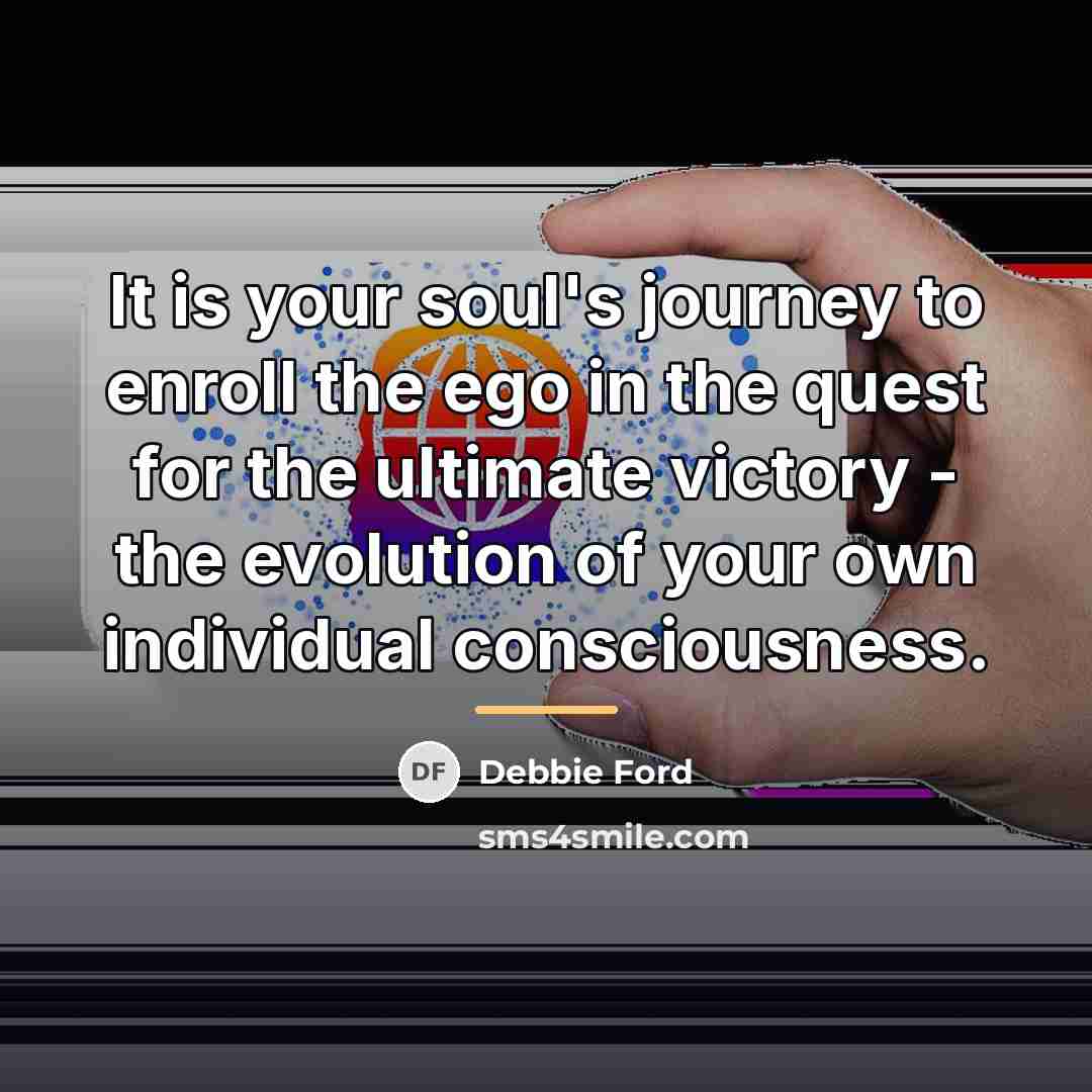 “It is your soul's journey to enroll the ego in…” quote by Debbie Ford