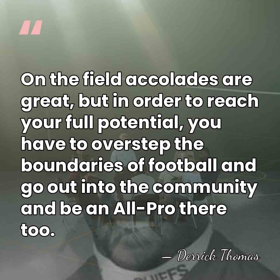 On the field accolades are great, but in order to reach your&hellip; - Derrick Thomas