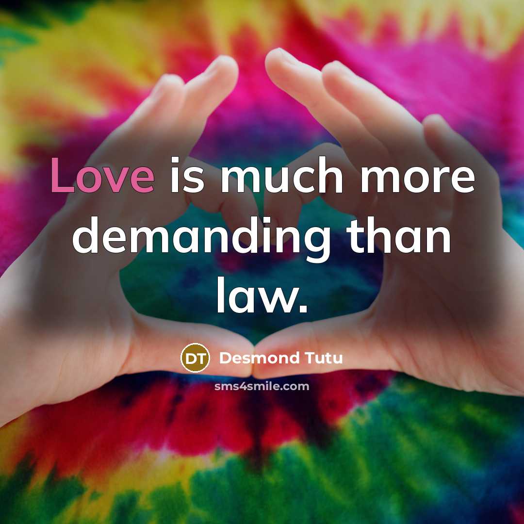 “Love is much more demanding than law.…” quote by Desmond Tutu
