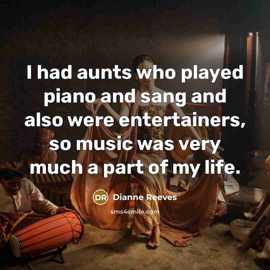 “I had aunts who played piano and sang and also were entertainers, so music was very much a part of my life.” quote by Dianne Reeves