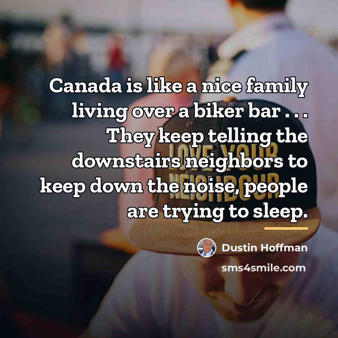“Canada is like a nice family living over a biker…” quote by Dustin Hoffman