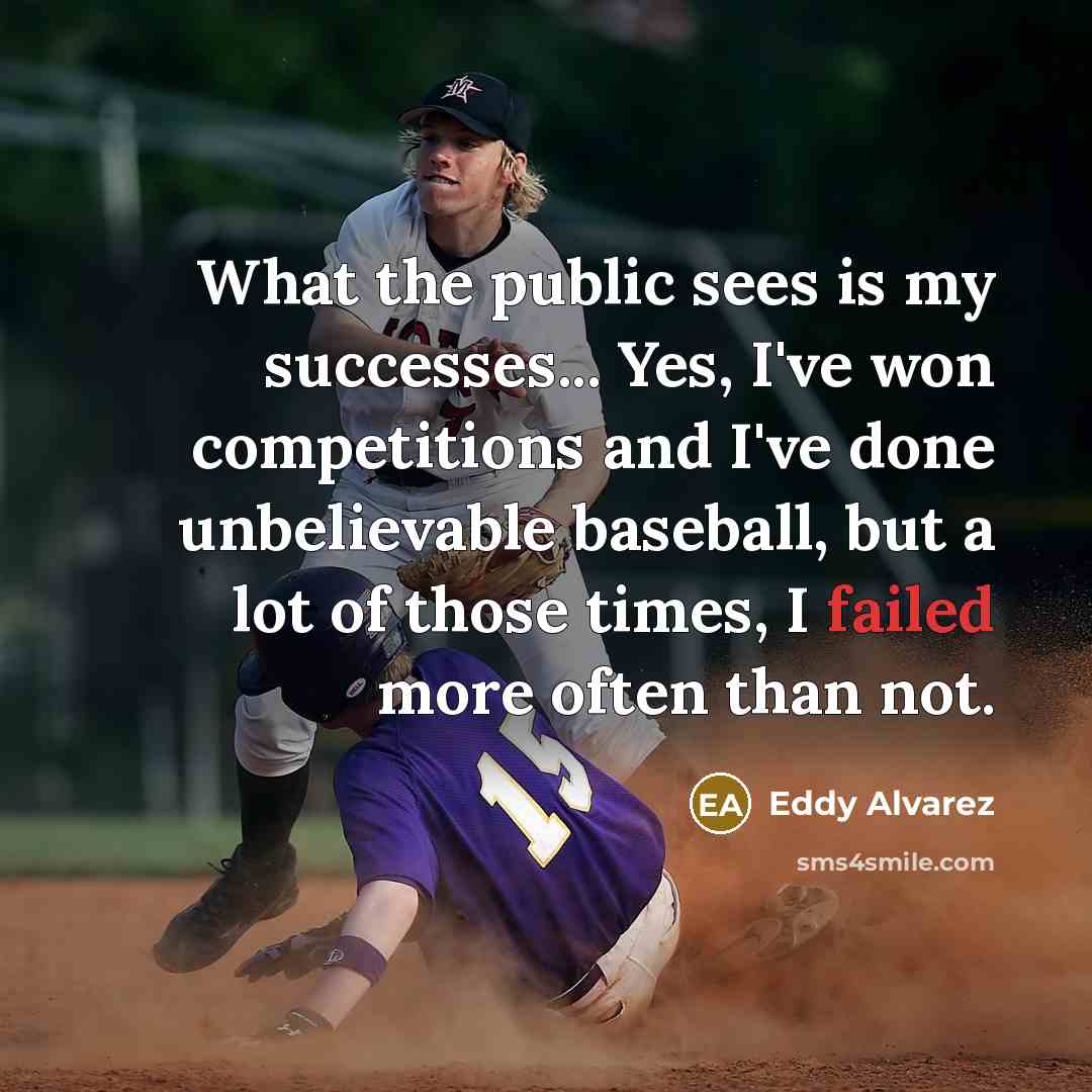 “What the public sees is my successes... Yes, I've won…” quote by Eddy Alvarez