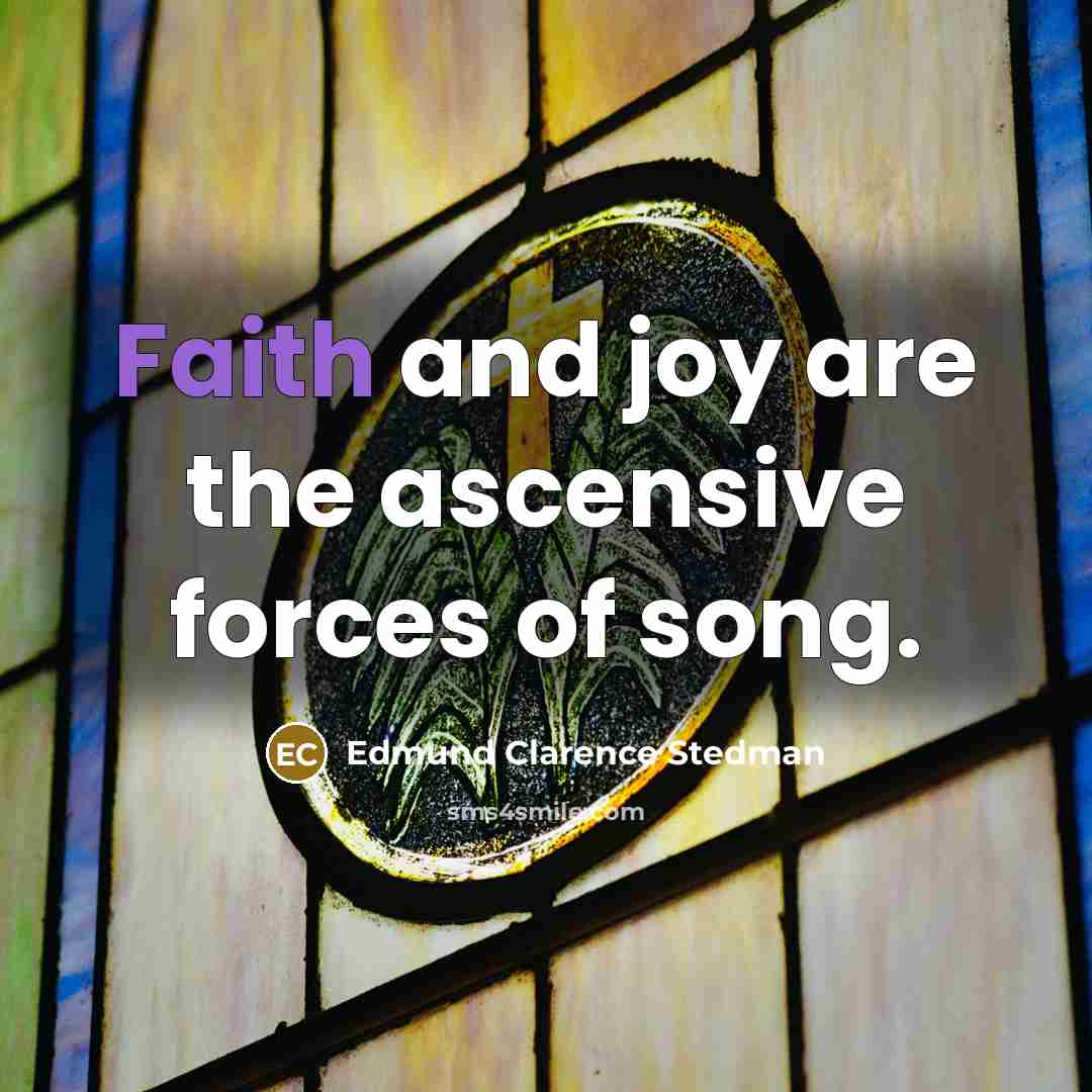 “Faith and joy are the ascensive forces of song.…” quote by Edmund Clarence Stedman