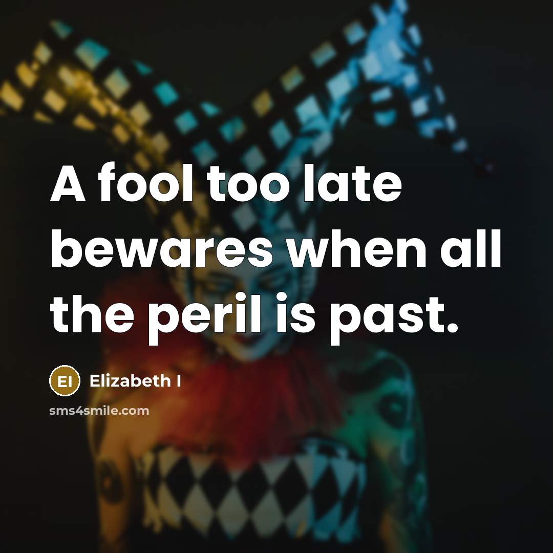 “A fool too late bewares when all the peril is…” quote by Elizabeth I