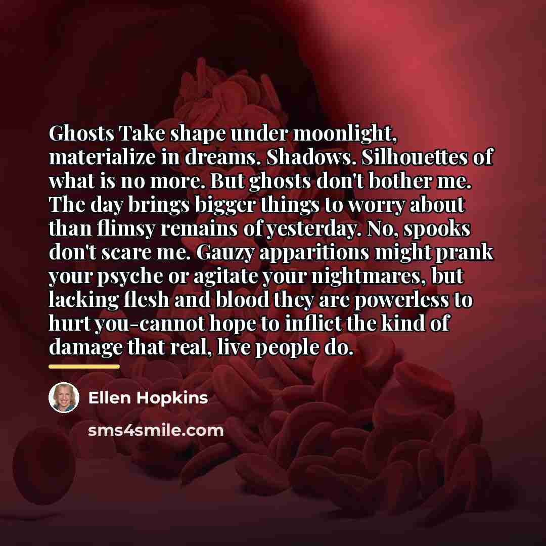 “Ghosts Take shape under moonlight, materialize in dreams. Shadows. Silhouettes…” quote by Ellen Hopkins