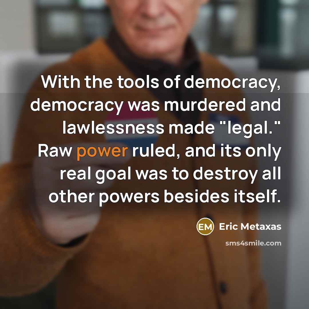 “With the tools of democracy, democracy was murdered and lawlessness…” quote by Eric Metaxas