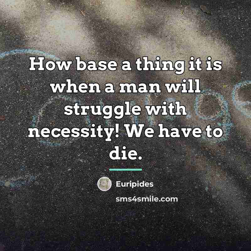 “How base a thing it is when a man will…” quote by Euripides