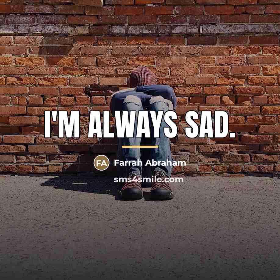 “I'm always sad.…” quote by Farrah Abraham