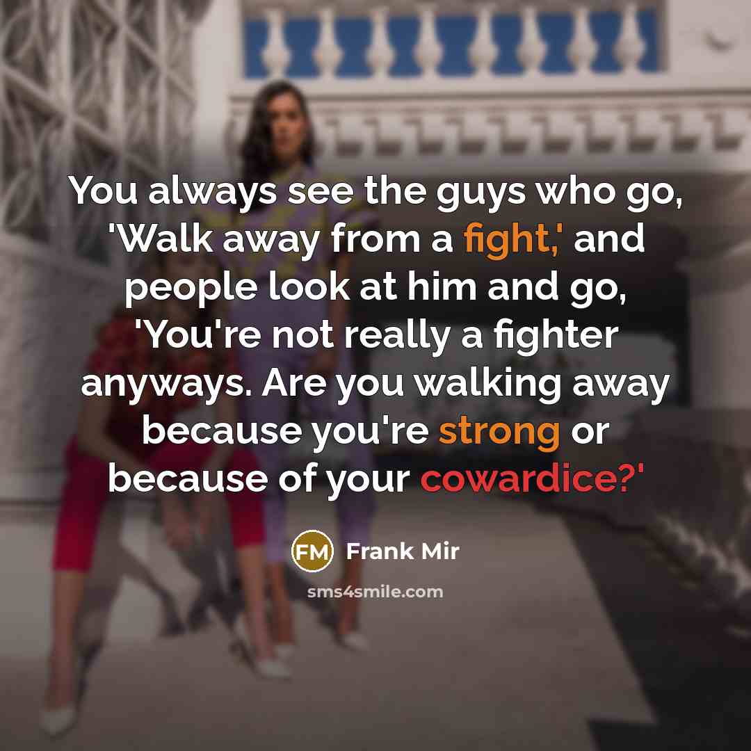 “You always see the guys who go, 'Walk away from…” quote by Frank Mir