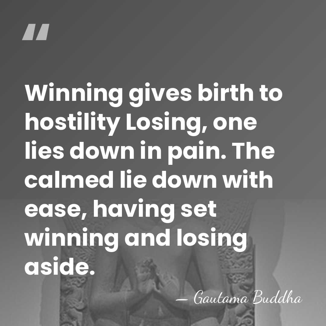 Winning gives birth to hostility Losing, one lies down in pain. The&hellip; - Gautama Buddha
