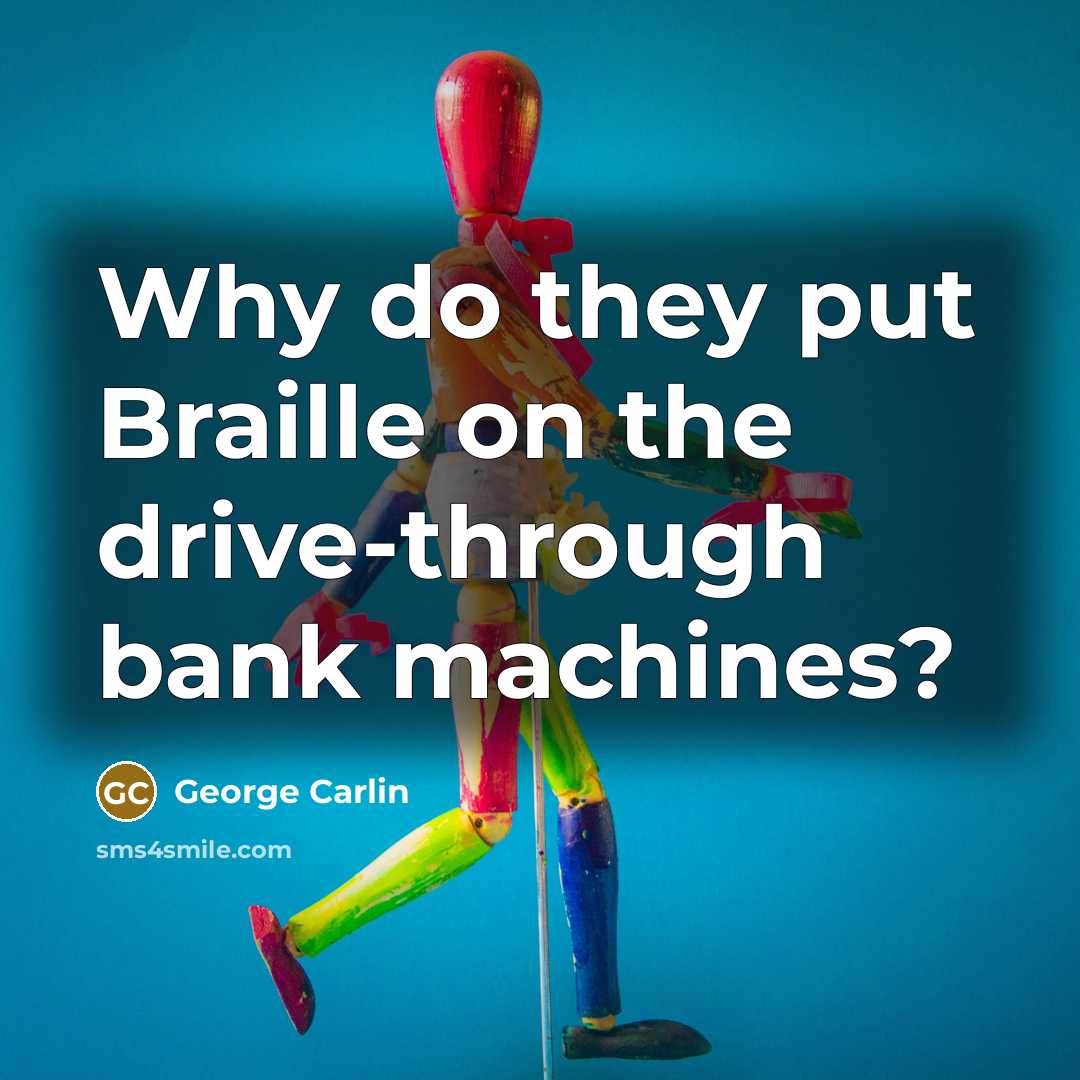 “Why do they put Braille on the drive-through bank machines?” quote by George Carlin