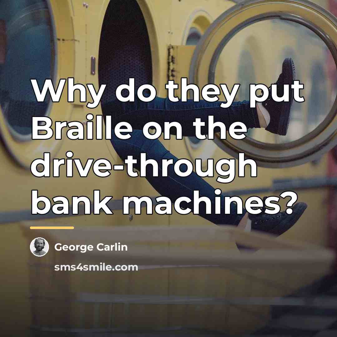 “Why do they put Braille on the drive-through bank machines?…” quote by George Carlin