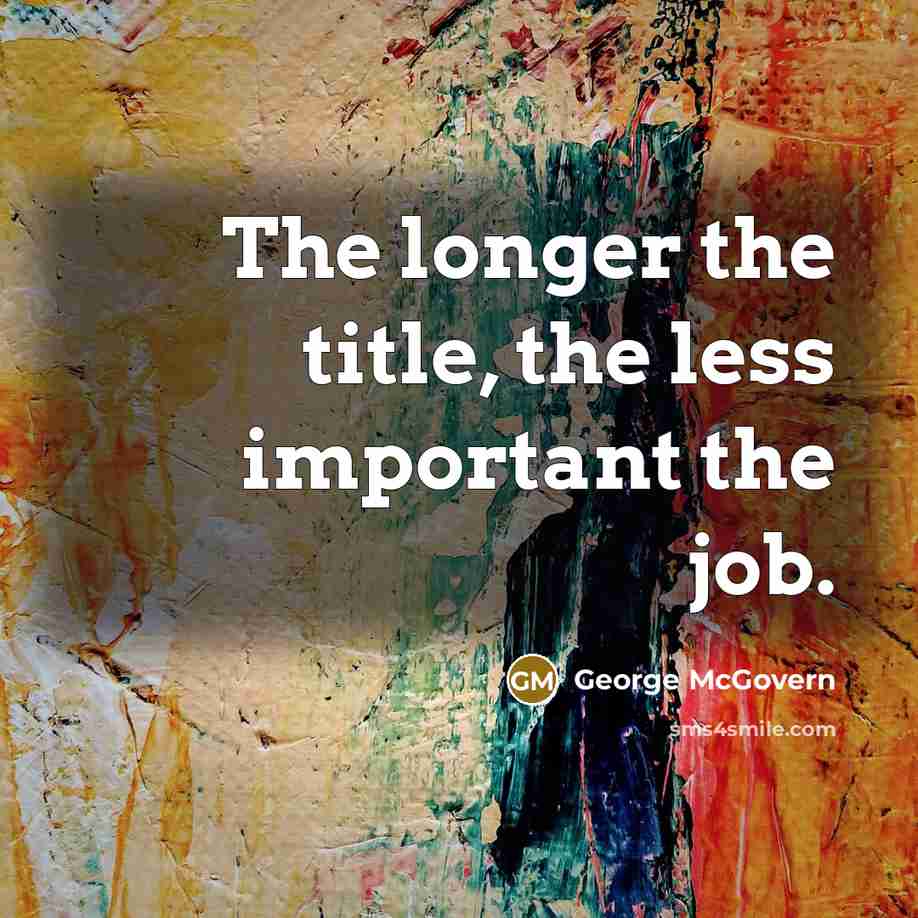 “The longer the title, the less important the job.…” quote by George McGovern
