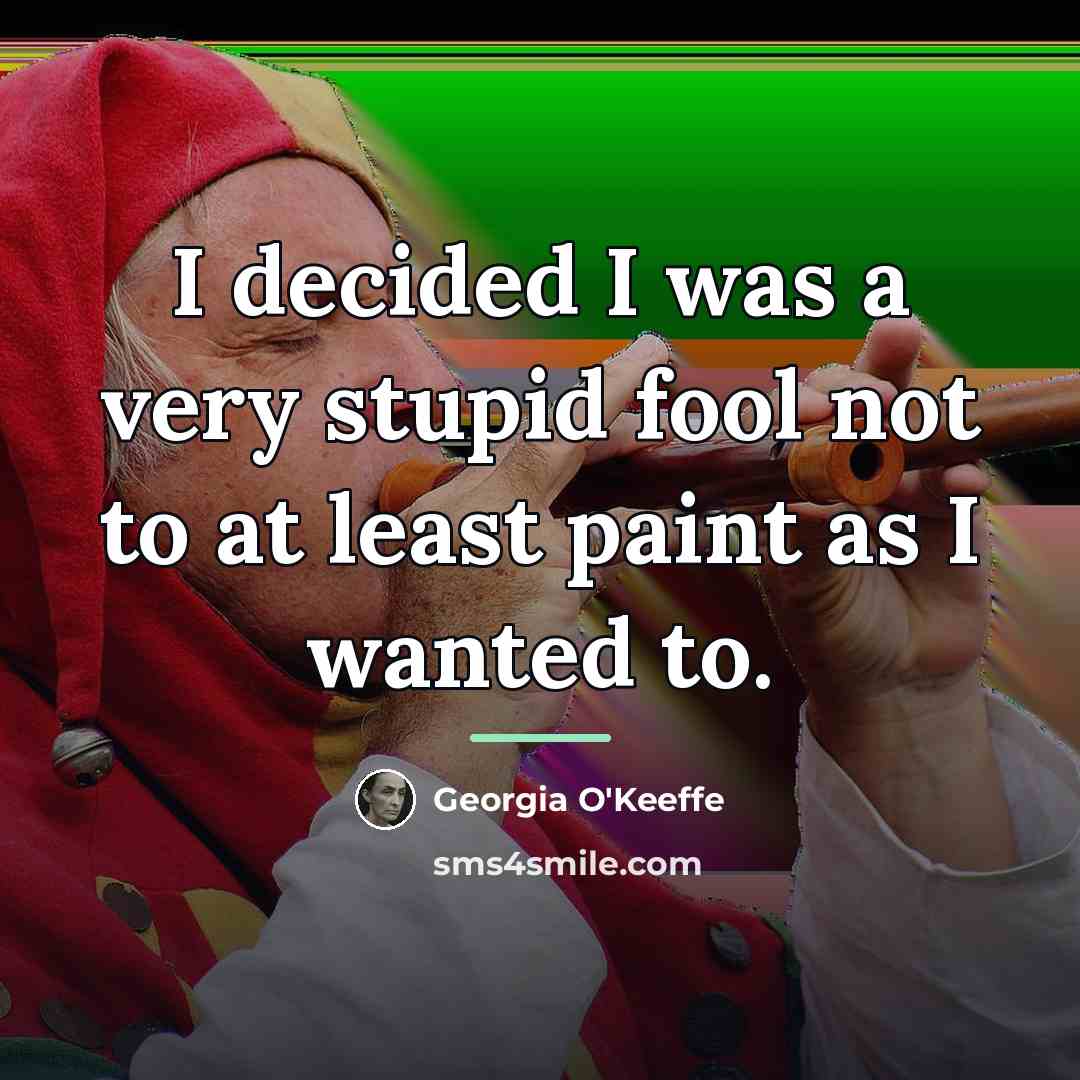“I decided I was a very stupid fool not to…” quote by Georgia O'Keeffe
