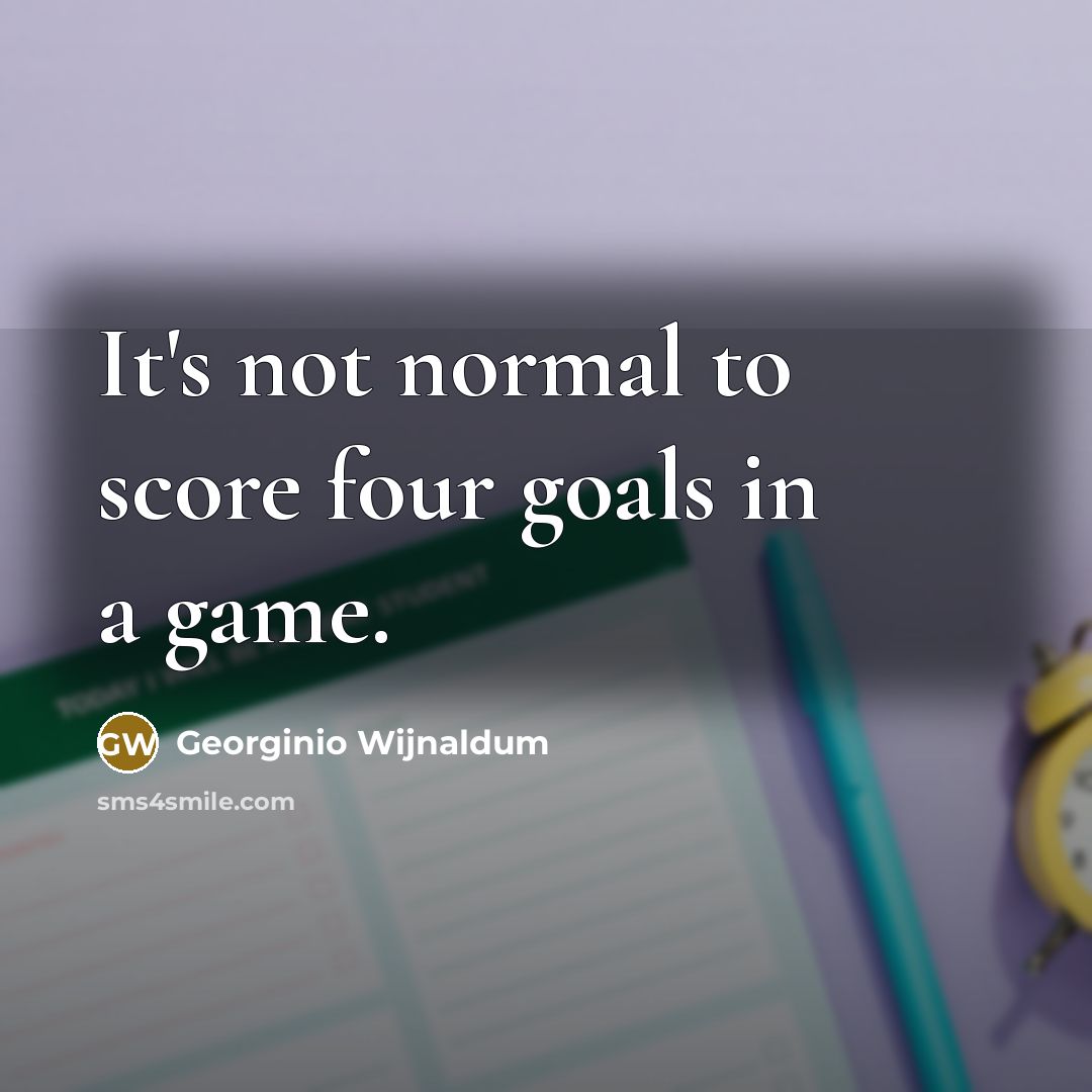“It's not normal to score four goals in a game.…” quote by Georginio Wijnaldum