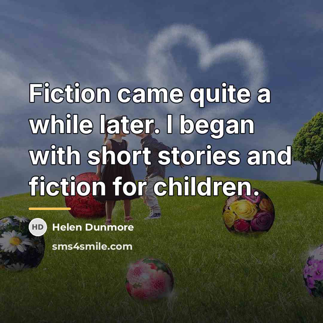 “Fiction came quite a while later. I began with short…” quote by Helen Dunmore