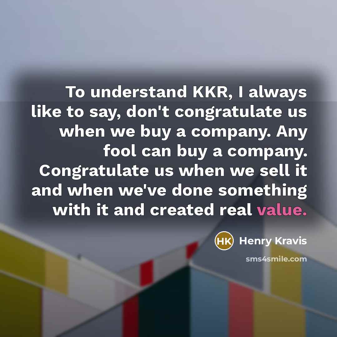 “To understand KKR, I always like to say, don't congratulate…” quote by Henry Kravis