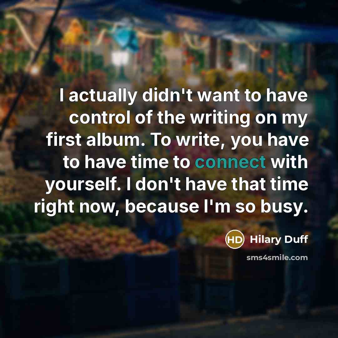 “I actually didn't want to have control of the writing…” quote by Hilary Duff
