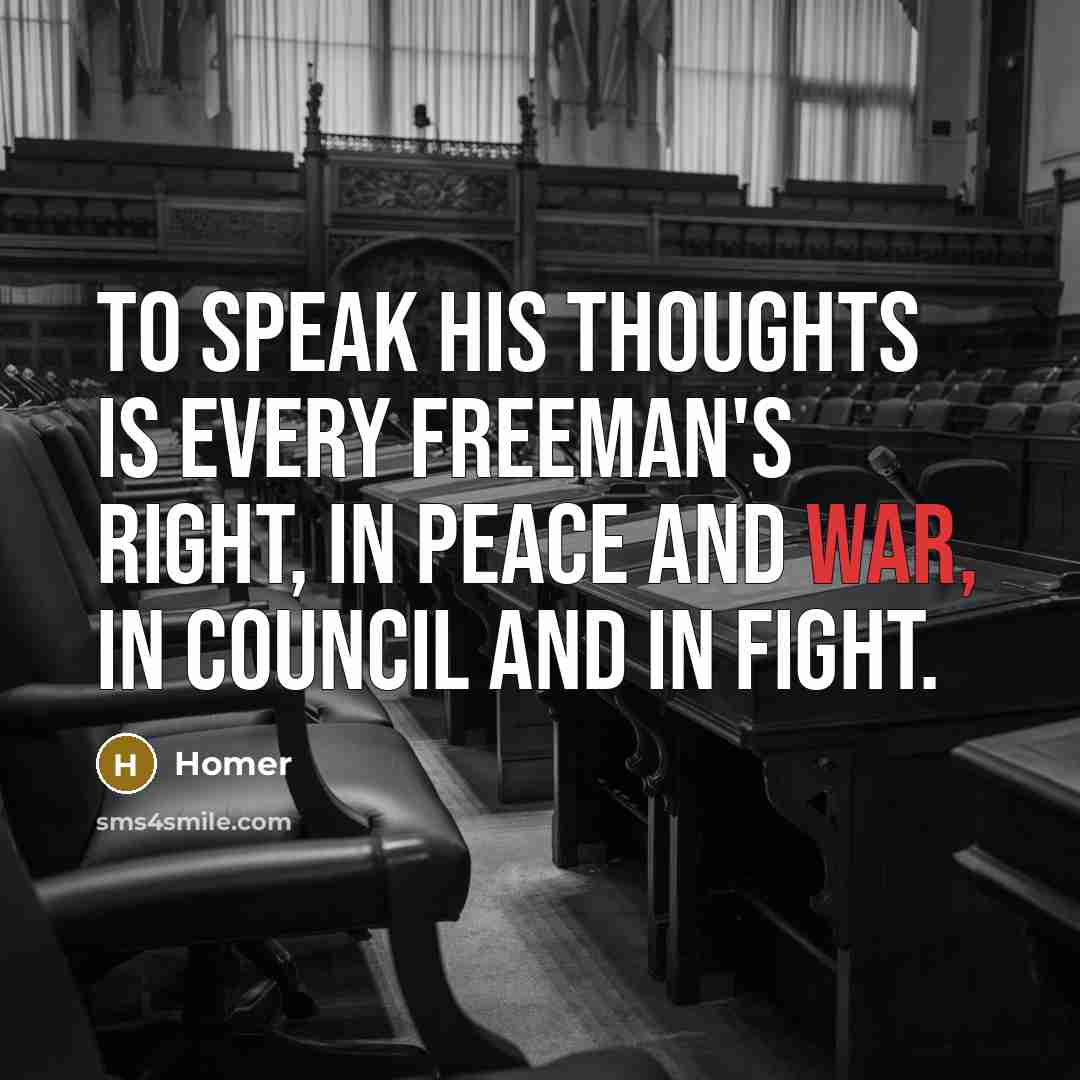 “To speak his thoughts is every freeman's right, in peace…” quote by Homer