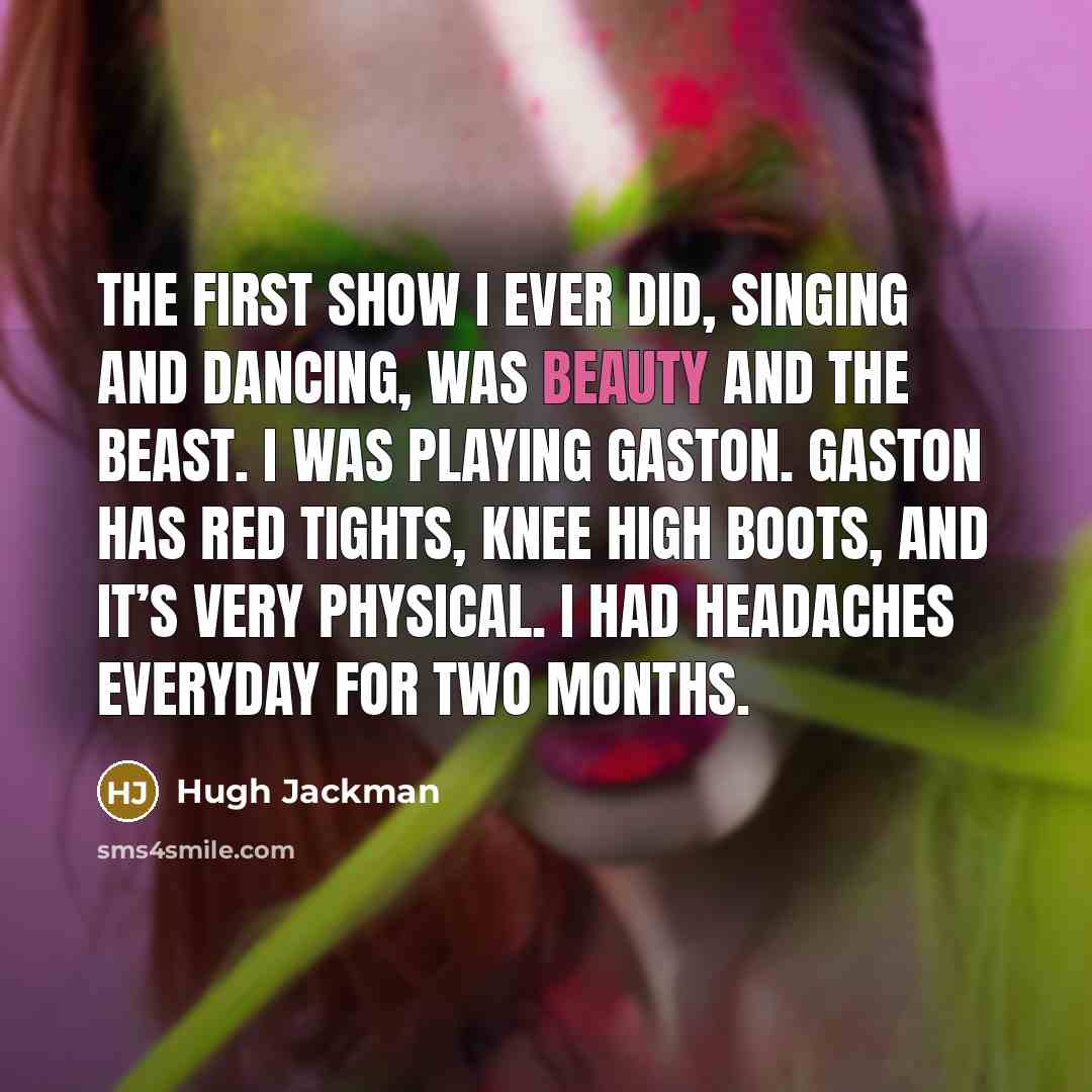 “The first show I ever did, singing and dancing, was…” quote by Hugh Jackman