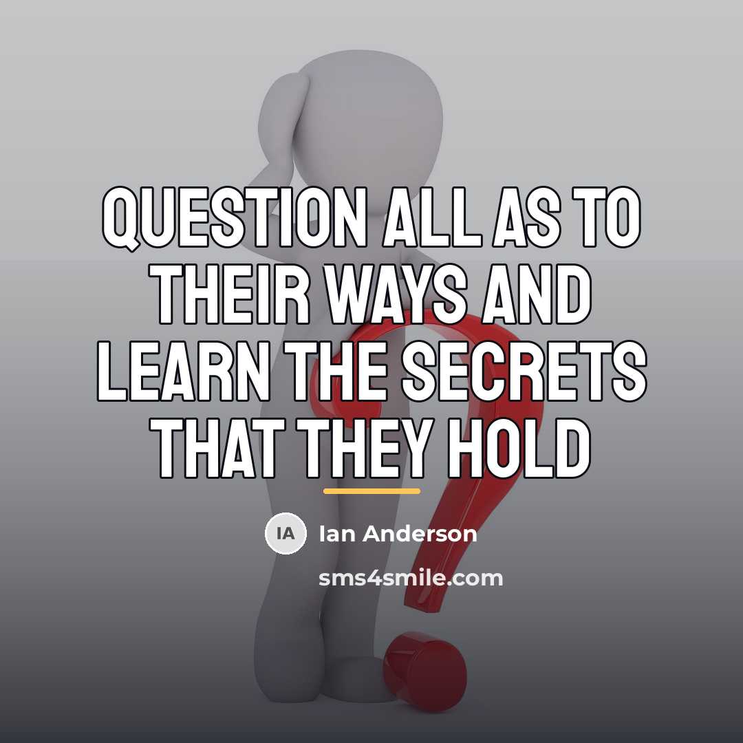 “Question all as to their ways and learn the secrets…” quote by Ian Anderson